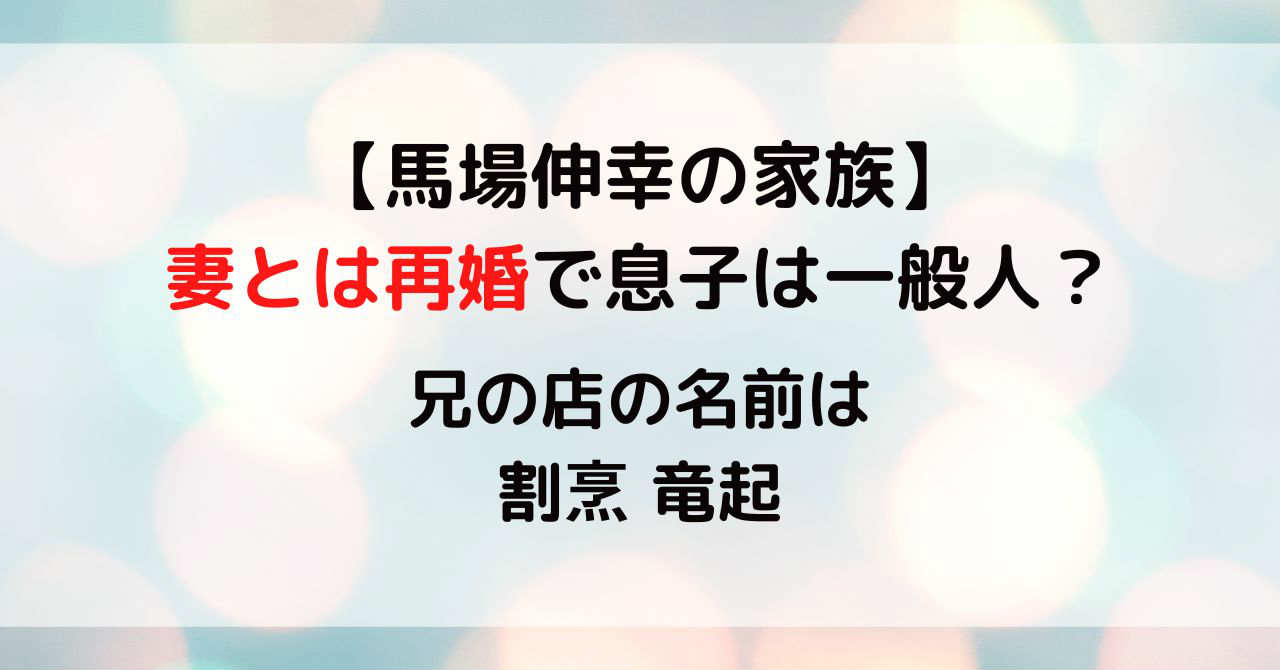 馬場伸幸の家族は再婚した妻と息子1人！兄の店の名前は割烹竜起でニュースになった！兄弟