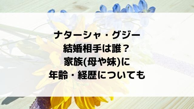 ナターシャ・グジーの結婚相手は？家族(母や妹)に年齢・経歴についても